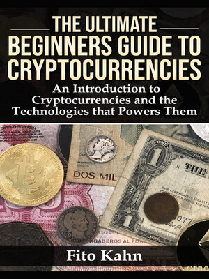 cover image of The Ultimate Beginners Guide to Cryptocurrencies: an Introduction to Cryptocurrencies and the Technologies that Powers Them